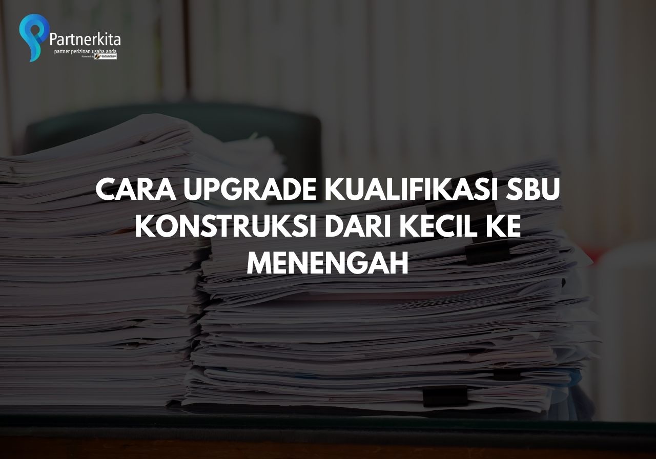 Cara Upgrade Kualifikasi SBU Konstruksi dari Kecil ke Menengah