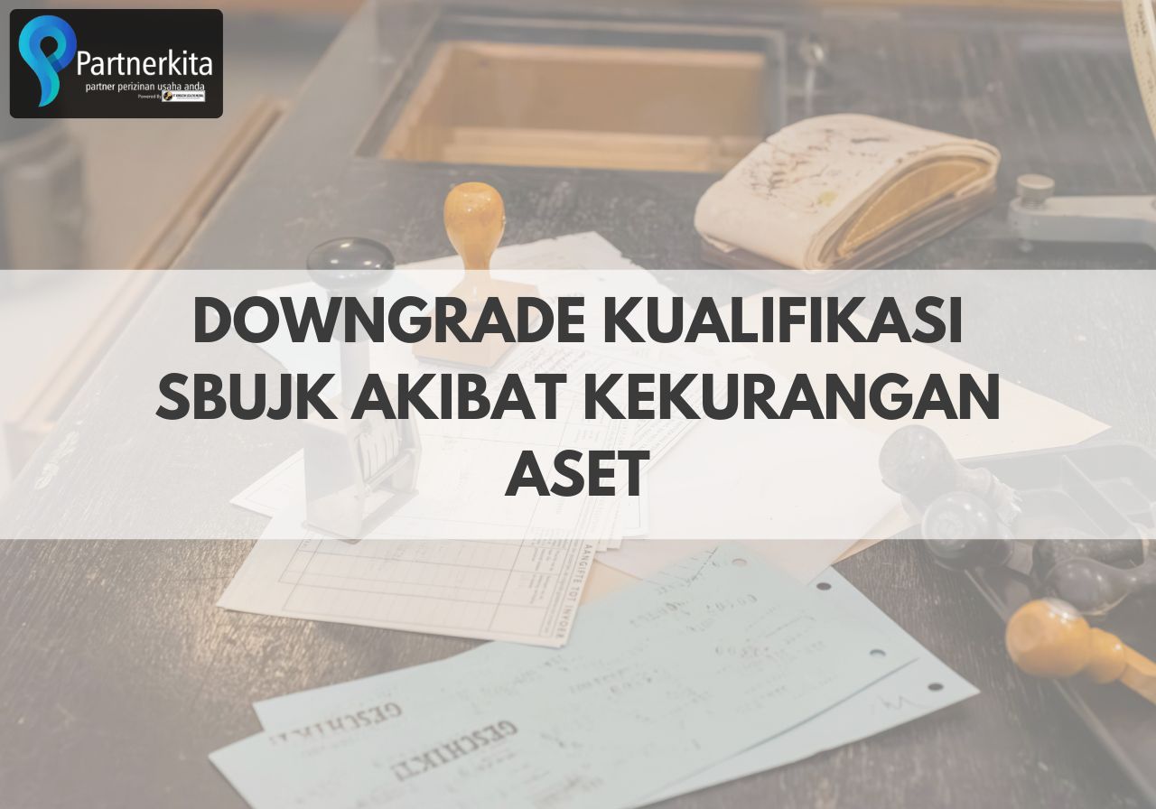 Downgrade Kualifikasi SBUJK Akibat Kekurangan Aset