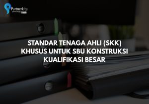 Standar Tenaga Ahli (SKK) Khusus untuk SBU Konstruksi Kualifikasi Besar