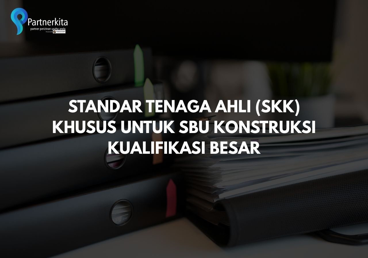 Standar Tenaga Ahli (SKK) Khusus untuk SBU Konstruksi Kualifikasi Besar