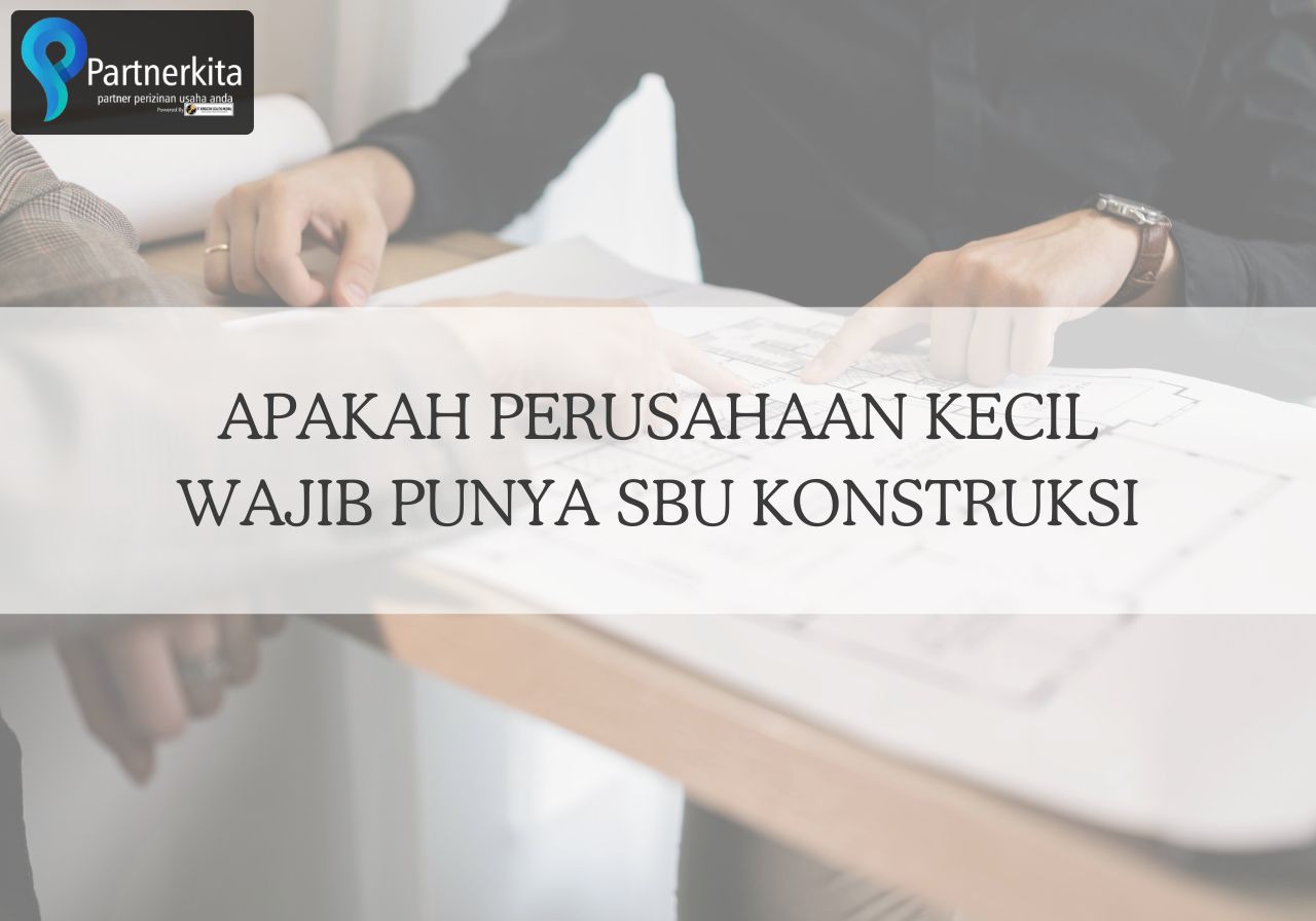 Apakah Perusahaan Kecil Wajib Punya SBU Konstruksi